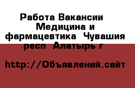 Работа Вакансии - Медицина и фармацевтика. Чувашия респ.,Алатырь г.